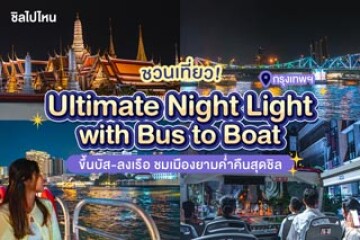Ultimate Night Light with Bus to Boats ขึ้นบัส-ลงเรือ ชมเมืองยามค่ำคืน และดื่มด่ำกับความงดงามของพระนครริมสองฝั่งแม่น้ำเจ้าพระยา