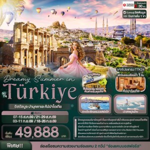 TTK24 ตุรกี 9 วัน 7 คืน Dreamy Summer in Türkiye อิสตัลบูล ปามุคคาเล คัปปาโดเกีย