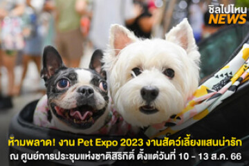 ทาสห้ามพลาด! กลับมาอีกครั้งกับงาน Pet Expo 2023 ณ ศูนย์การประชุมแห่งชาติสิริกิติ์