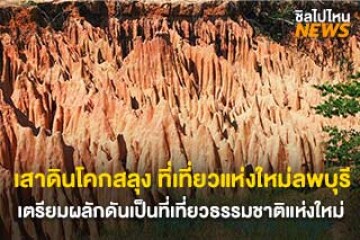 ที่เที่ยวแห่งใหม่ลพบุรี เสาดินโคกสลุง เตรียมผลักดันเป็นที่เที่ยวทางธรรมชาติสุดอันซีน