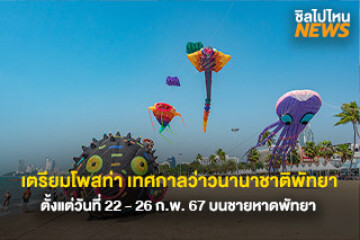 เตรียมโพสท่า เทศกาลว่าวนานาชาติพัทยา ตั้งแต่วันที่ 22 - 26 ก.พ. 67 บนชายหาดพัทยา