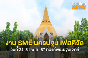 ชวนเที่ยว! งาน SME นครปฐม เฟสติวัล วันที่ 24-31 พ.ค. 67 ที่องค์พระปฐมเจดีย์