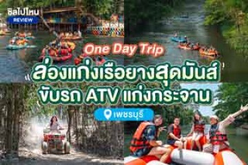 One Day Trip ล่องแก่งเรือยางสุดมันส์ ขับรถ ATV สนามแอดเวนเจอร์ แก่งกระจาน เพชรบุรี