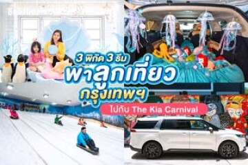 3 พิกัด 3 ธีมสุดเซอร์ไพรส์ พาลูกเที่ยวกรุงเทพฯ ไปกับ The Kia Carnival