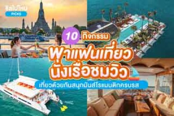 10 กิจกรรมพาแฟนเที่ยวนั่งเรือชมวิว เที่ยวด้วยกันสนุกมันส์โรแมนติกครบรส