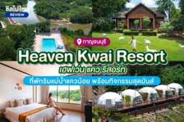 Heaven Kwai Resort (เฮฟเว่น แคว รีสอร์ท) ที่พักริมแม่น้ำแควน้อย พร้อมกิจกรรมสุดมันส์