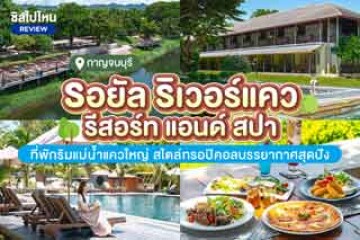 Royal Riverkwai Resort and Spa (รอยัล ริเวอร์แคว รีสอร์ท แอนด์ สปา) ที่พักริมแม่น้ำแควใหญ่ สไตล์ทรอปิคอลบรรยากาศสุดปัง