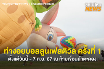 ชวนเพื่อนไปกัน! ท่างอยบอลลูนเฟสติวัล ครั้งที่ 1 ตั้งแต่วันนี้ - 7 ก.ย. 67 ณ ท้ายเขื่อนลำตะคอง