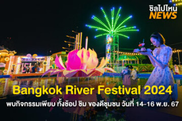 ล่องเรือเที่ยวงาน Bangkok River Festival 2024 วันที่ 14-16 พ.ย. 67 พบกับกิจกรรมภายในงานเพียบ