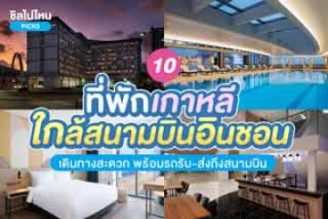 10 ที่พักใกล้สนามบินอินชอน เดินทางสะดวก พร้อมรถรับ-ส่งถึงสนามบิน อัปเดตใหม่ต้อนรับปี 2568