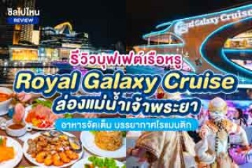 รีวิวล่องเรือหรู Royal Galaxy Cruise (รอยัล กาแลคซี่ ครูซ) อาหารจัดเต็ม บรรยากาศโรแมนติก