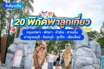 20 ที่เที่ยวพาลูกไปทั่วไทย สนุกยกครอบครัวแน่นอน