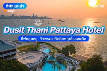 Dusit Thani Pattaya Hotel (โรงแรม ดุสิตธานี พัทยา) ที่พักสุดหรู เห็นวิวพระอาทิตย์ตกสุดโรแมนติก