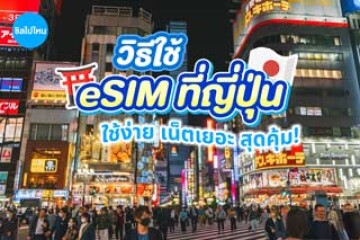 วิธีใช้งาน eSIM  ที่ญี่ปุ่น ใช้ง่ายไม่ยุ่งยาก ได้เน็ตเยอะ ราคาสุดคุ้ม
