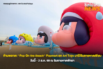 ห้ามพลาด! "Pop On the Beach" Popmart ยก Art Toys มาไว้ริมชายหาดเพียบ วันนี้ - 2 ส.ค. 69 ณ ริมชายหาดพัทยา