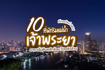 10 ที่พักริมแม่น้ำเจ้าพระยา ราคาเริ่มต้นหลักร้อย วิวหลักล้าน