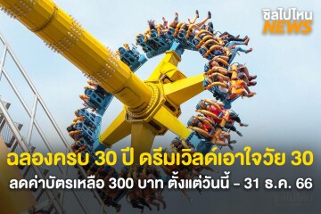 ฉลองครบ 30 ปี ดรีมเวิลด์เอาใจวัย 30 ลดค่าบัตรเหลือ 300 บาท ตั้งแต่วันนี้ - 31 ธ.ค. 66