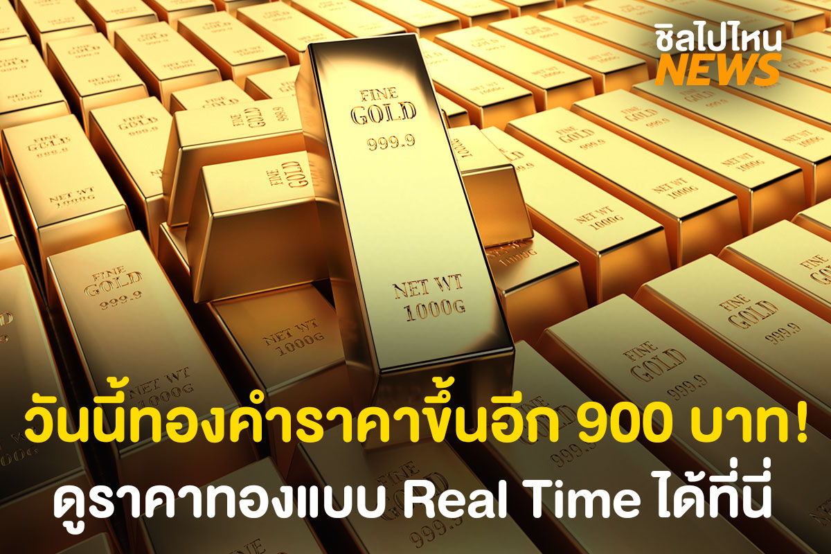 วันนี้ทองคำราคาขึ้นอีก 900 บาท สูงสุดรอบปี! ดูราคาทองแบบ Real Time ได้ที่นี่