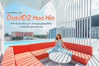 DusitD2 Hua Hin ที่พักหัวหินดีไซน์เก๋ ถ่ายรูปมุมไหนก็ชิค สายชิลต้องห้ามพลาด!