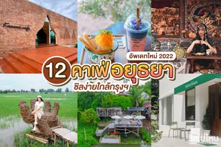 12 คาเฟ่อยุธยา ชิลง่ายใกล้กรุงฯ  อัพเดทใหม่ 2022