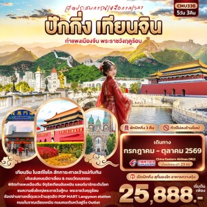 CMU336 จีน 5 วัน 3 คืน เปิดประสบการณ์เหนือกาลเวลา ปักกิ่ง เทียนจิน กำแพงเมืองจีน พระราชวังฤดูร้อน