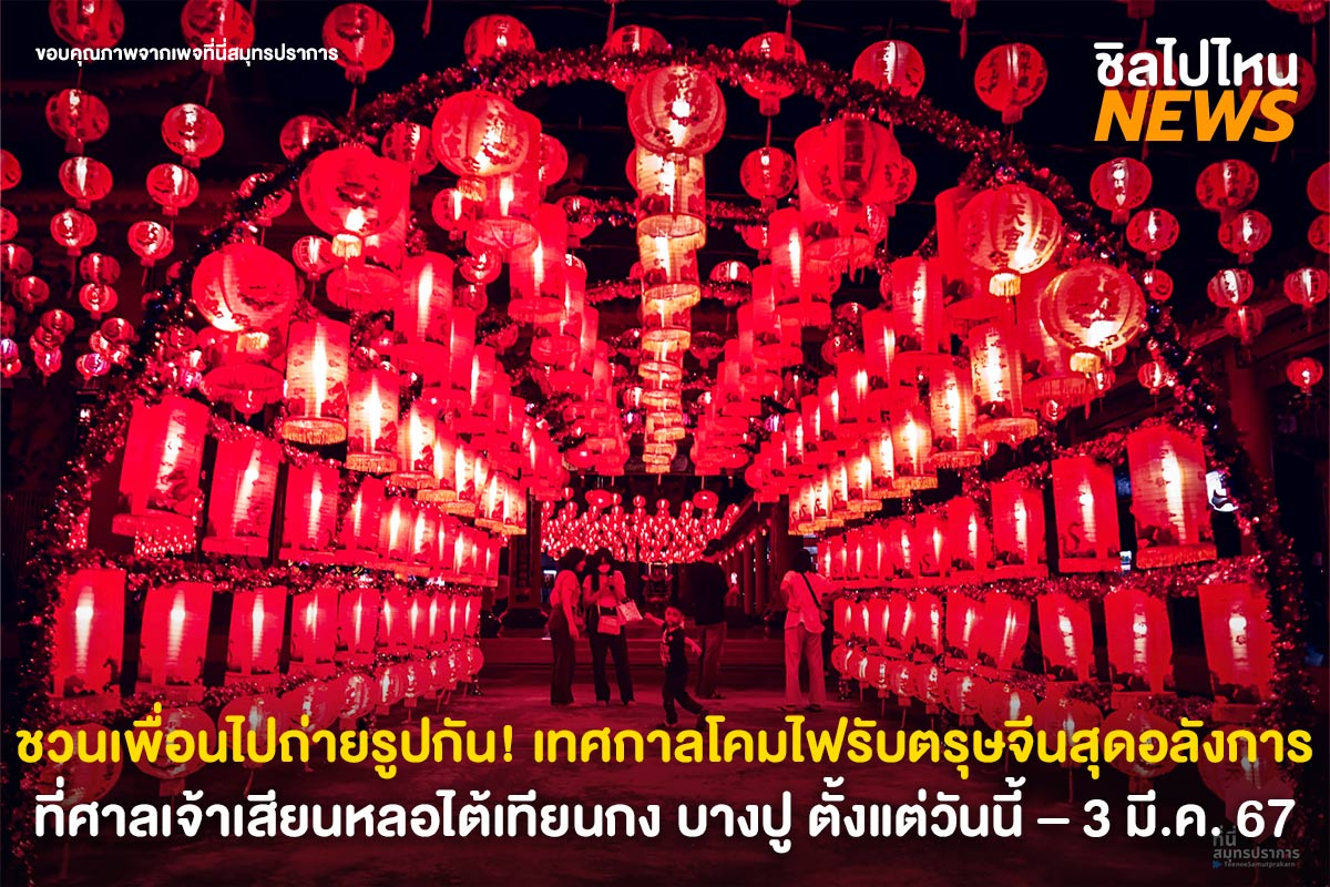 ชวนเพื่อนไปถ่ายรูปกัน! เทศกาลโคมไฟรับตรุษจีนสุดอลังการ ที่ศาลเจ้าเสียนหลอไต้เทียนกง บางปู ตั้งแต่วันนี้ – 3 มี.ค. 67