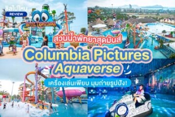 Columbia Pictures Aquaverse (โคลัมเบีย พิคเจอร์ส อะควาเวิร์ส) สวนน้ำพัทยาสุดมันส์ เครื่องเล่นเพียบ มุมถ่ายรูปเพียบ