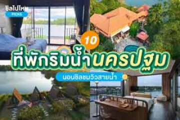 10 ที่พักริมน้ำนครปฐม นอนชิลชมวิวสายน้ำ อัปเดตใหม่ 2567