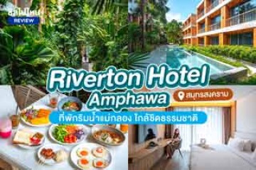 Riverton Hotel (โรงแรมริเวอร์ตัน อัมพวา) ที่พักริมน้ำแม่กลอง ใกล้ชิดธรรมชาติ เดินทางสะดวก