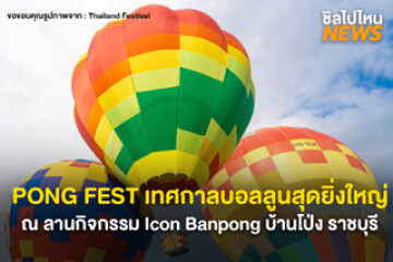 ชวนเที่ยว "PONG FEST" เทศกาลบอลลูนสุดยิ่งใหญ่ ที่บ้านโป่ง จังหวัดราชบุรี วันที่ 14 - 23 มิ.ย. 67