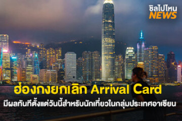 เที่ยวง่ายขึ้น ฮ่องกงประกาศยกเลิก ใบตม. Arrival Card สำหรับนักเที่ยวในกลุ่มประเทศอาเซียน