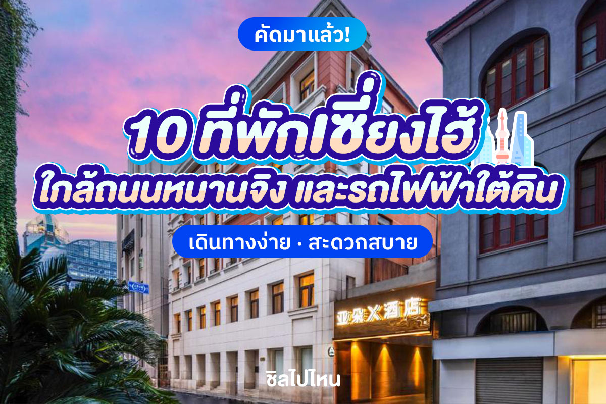 10 ที่พักเซี่ยงไฮ้ จีน ใกล้ถนนหนานจิง และรถไฟฟ้าใต้ดิน เดินทางง่าย สะดวกสบาย อัปเดตใหม่ 2568