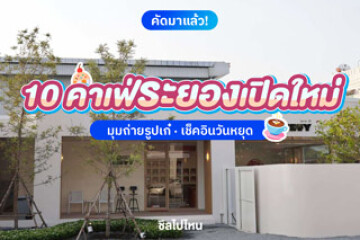10 คาเฟ่ระยองเปิดใหม่ มุมถ่ายรูปปัง ไปเช็คอินกันวันหยุด