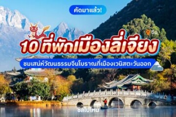 10 ที่พักเมืองลี่เจียง ประเทศจีน ชมเสน่ห์วัฒนธรรมจีนโบราณที่เมืองเวนิสตะวันออก อัปเดตปี 2568