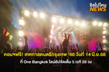 คอนฯฟรี! เทศกาลดนตรีกรุงเทพ ’68 วันที่ 14 มิ.ย.68 ที่ One Bangkok ไลน์อัปจัดเต็ม 5 เวที 28 วง