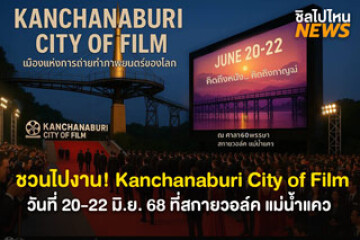 ชวนไปงาน! Kanchanaburi City of Film 20-22 มิ.ย. 68 ที่สกายวอล์ค แม่น้ำแคว ชมหนังกลางแปลงพากย์สด คอนเสิร์ตลูกทุ่ง