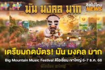 เตรียมกดบัตร! มัน มงคล มาก Big Mountain Music Festival จัดที่ดิโอเชี่ยน เขาใหญ่ วันที่ 6-7 ธ.ค. 68