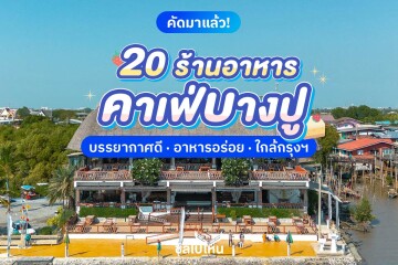 20 คาเฟ่และร้านอาหารบางปู สมุทรปราการ บรรยากาศดี รสชาติอร่อย ชิล ๆ กันในวันหยุด