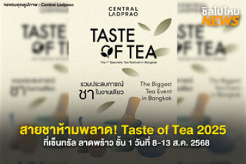 รวมพลคนรักชา Taste of Tea 2025 ที่เซ็นทรัล ลาดพร้าว