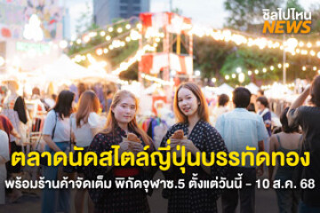 ไปเดินเที่ยวกัน~ ตลาดนัดสไตล์ญี่ปุ่นบรรทัดทอง พร้อมร้านค้าสุดชิคจัดเต็ม พิกัดจุฬาซ.5 ตั้งแต่วันนี้ - 10 ส.ค. 68