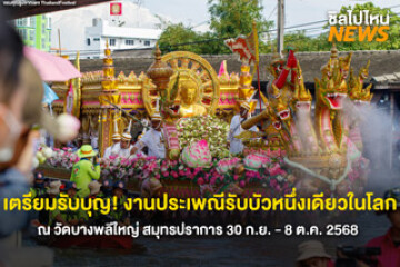 หนึ่งเดียวในโลก! งานประเพณีรับบัว ประเพณีเก่าแก่ที่สืบทอดจากรุ่นสู่รุ่น ณ วัดบางพลีใหญ่ สมุทรปราการ เริ่มวันที่ 30 ก.ย. - 8 ต.ค. 2568