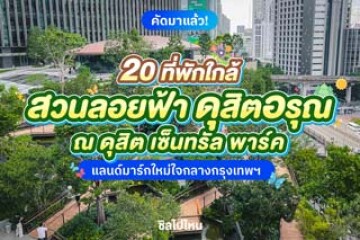 20 ที่พักใกล้ "สวนลอยฟ้า ดุสิตอรุณ" ณ ดุสิต เซ็นทรัล พาร์ค แลนด์มาร์กใหม่ใจกลางกรุงเทพฯ อัปเดตใหม่ต้อนรับปี 2569