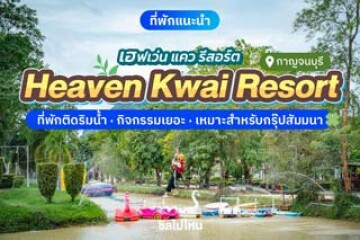 Heaven Kwai Resort (เฮฟเว่น แคว รีสอร์ท) ที่พักติดริมน้ำ กิจกรรมเยอะ เหมาะสำหรับกรุ๊ปสัมมนา
