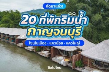 20 ที่พักริมน้ำกาญจนบุรี  โซนในเมือง แควน้อย แควใหญ่ อัปเดต 2568