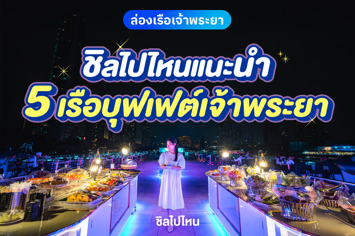 Staff Recommend 5 เรือบุฟเฟต์เจ้าพระยาที่ทีมงานชิลไปไหนอยากแนะนำ