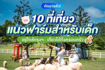 10 ที่เที่ยวแนวฟาร์มสำหรับเด็ก  อยู่ใกล้กรุงฯ เที่ยวได้ทั้งครอบครัว อัปเดตต้อนรับปี 2569