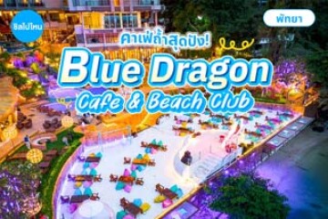 Blue Dragon Cafe & Beach Club พัทยา คาเฟ่ถ้ำแห่งแรกในพัทยาชมวิวทะเลสุดปัง