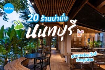 20 ร้านน่านั่งนนทบุรี  อาหารอร่อย วิวดี ถ่ายรูปสวย อัปเดตรับปี 2568