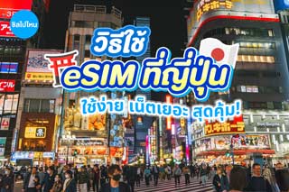 วิธีใช้งาน eSIM  ที่ญี่ปุ่น ใช้ง่ายไม่ยุ่งยาก ได้เน็ตเยอะ ราคาสุดคุ้ม