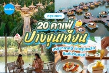 20 คาเฟ่ย่านบางขุนเทียน บรรยากาศดี ถ่ายรูปเพลิน ชิลวันหยุด อัปเดตใหม่ 2569